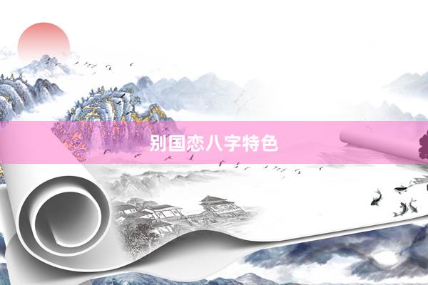 别国恋八字特色