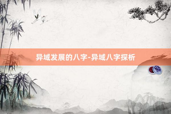 异域发展的八字-异域八字探析